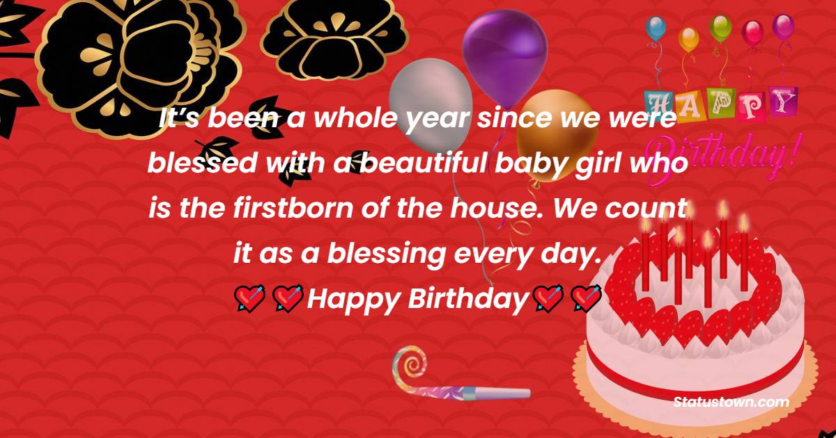   It’s been a whole year since we were blessed with a beautiful baby girl who is the firstborn of the house. We count it as a blessing every day.   - Birthday Wishes for Niece