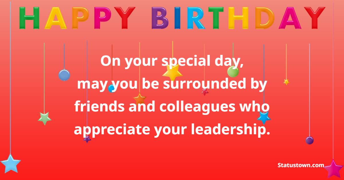 On your special day, may you be surrounded by friends and colleagues who appreciate your leadership. - Birthday Wishes for Political Leader