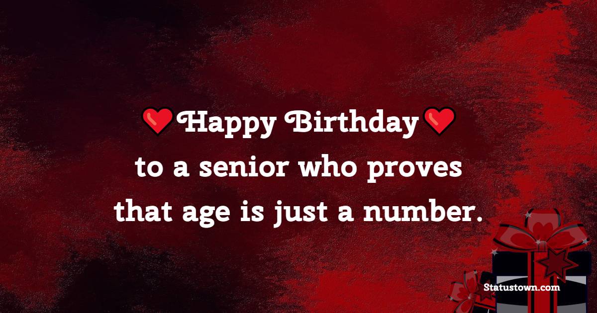 Happy birthday to a senior who proves that age is just a number. - Birthday Wishes for Senior Mam