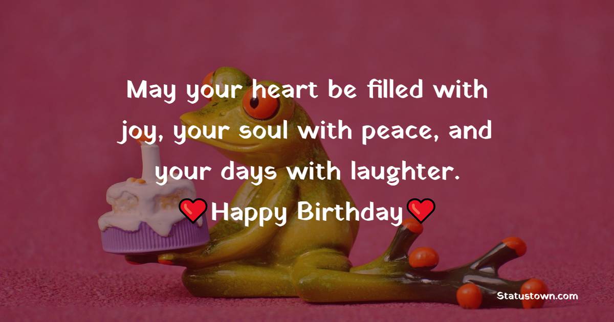 May your heart be filled with joy, your soul with peace, and your days with laughter. - Birthday Wishes for Senior Mam