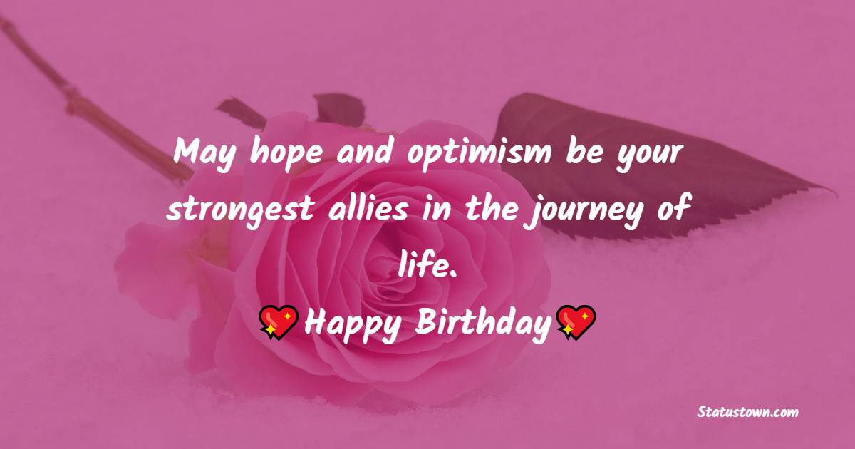  May hope and optimism be your strongest allies in the journey of life. - Birthday Wishes for Sister