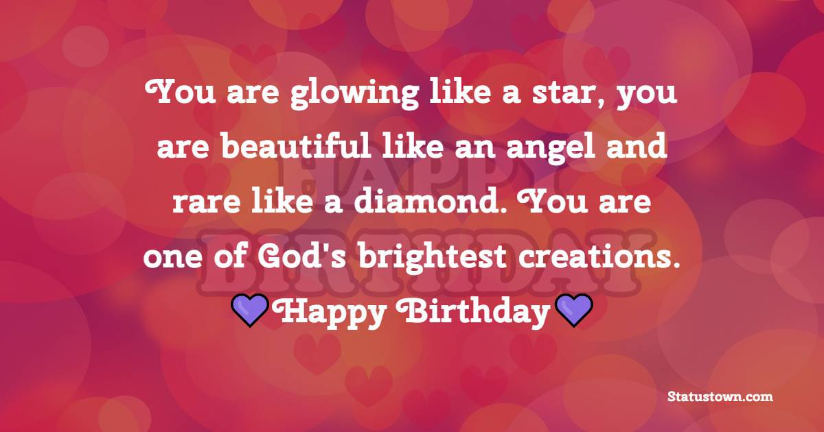 You are glowing like a star, you are beautiful like an angel and rare like a diamond. You are one of God's brightest creations. - Birthday Wishes for Spiritual Mentor