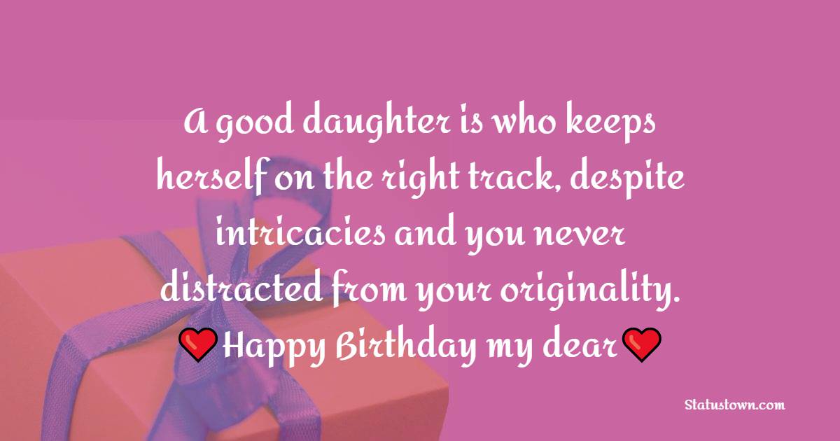 A good daughter is who keeps herself on the right track, despite ...