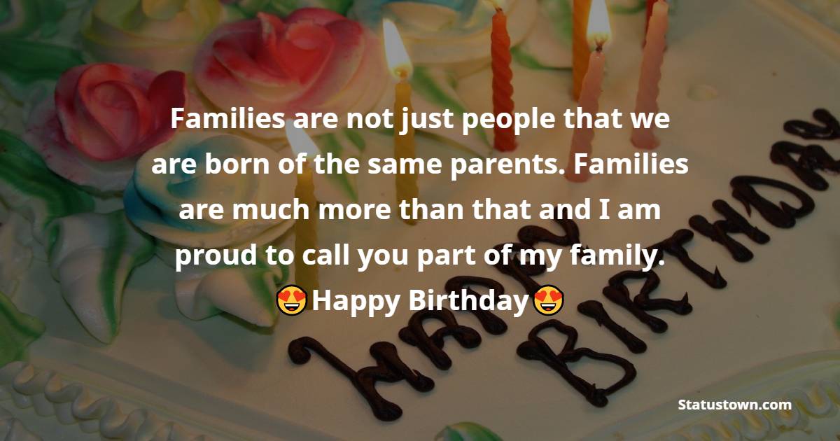 Families are not just people that we are born of the same parents. Families are much more than that and I am proud to call you part of my family. - Birthday Wishes for Stepmom