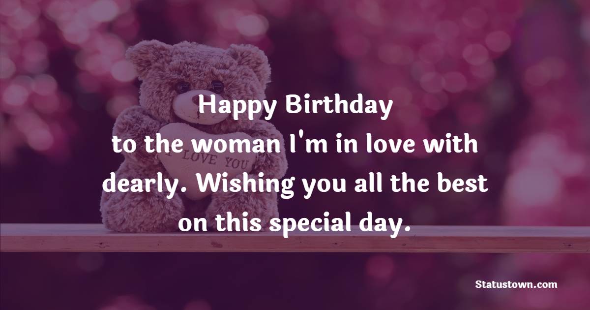 Happy Birthday to the woman I'm in love with dearly. Wishing you all the best on this special day. - Birthday Wishes for Sweetheart