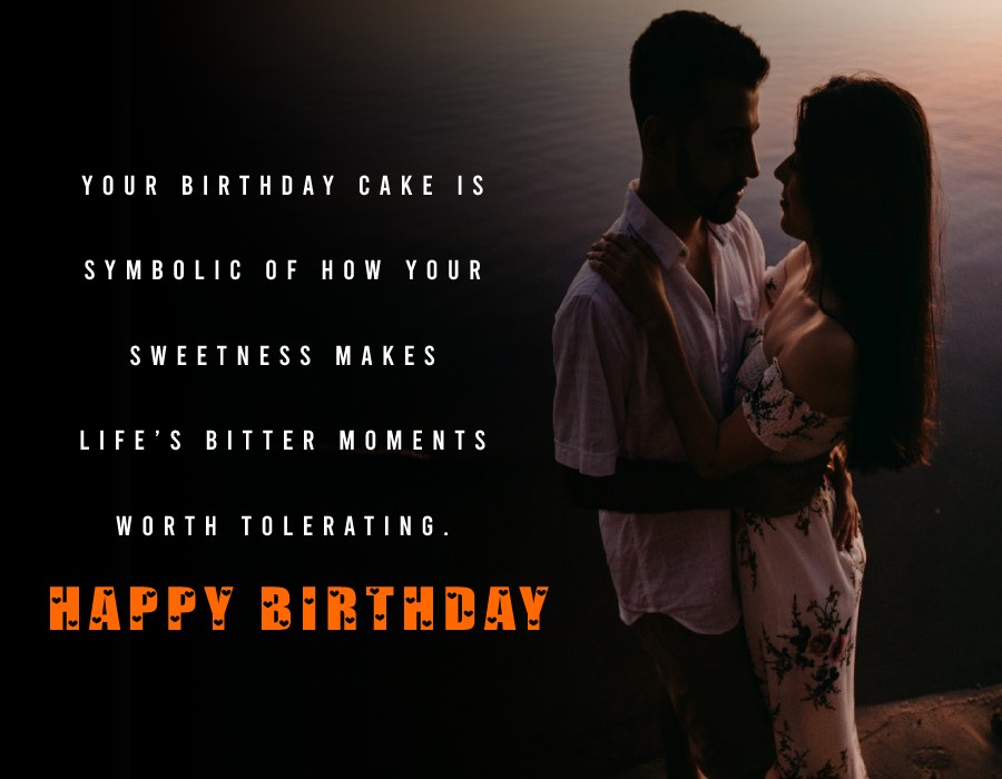  Your birthday cake is symbolic of how your sweetness makes life’s bitter moments worth tolerating.  - Birthday Wishes for Wife