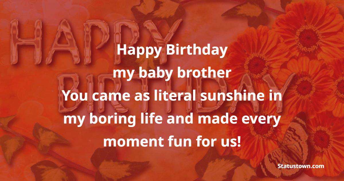 Happy Birthday My Baby Brother You Came As Literal Sunshine In My 