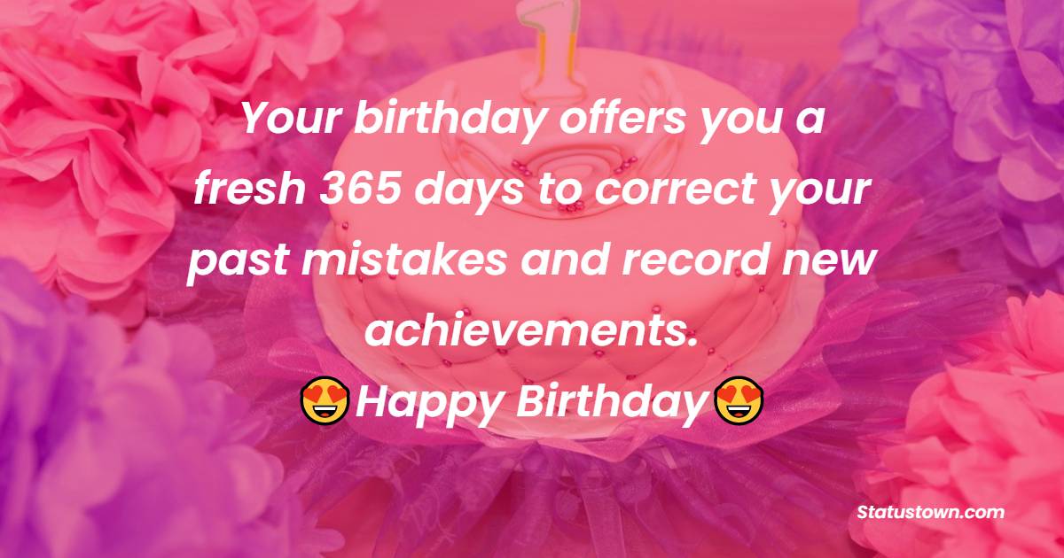 Your birthday offers you a fresh 365 days to correct your past mistakes and record new achievements. - Birthday wishes for Grandson