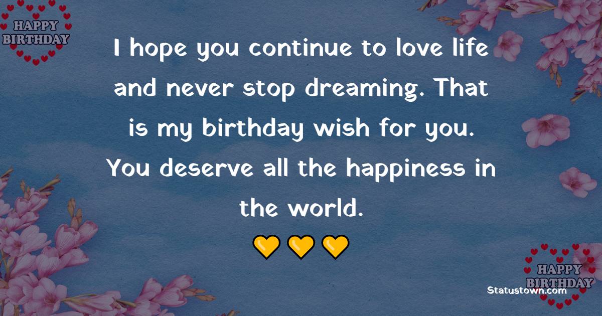 I Hope You Continue To Love Life And Never Stop Dreaming That Is My 