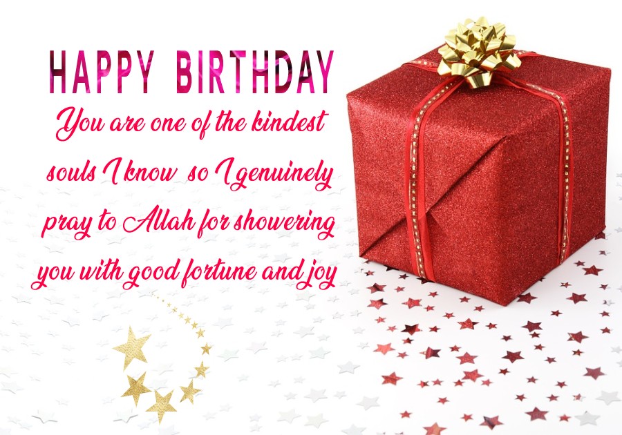 Happy Birthday, my friend! You are one of the kindest souls I know, so I genuinely pray to Allah for showering you with good fortune and joy! - Islamic Birthday Wishes for Friend