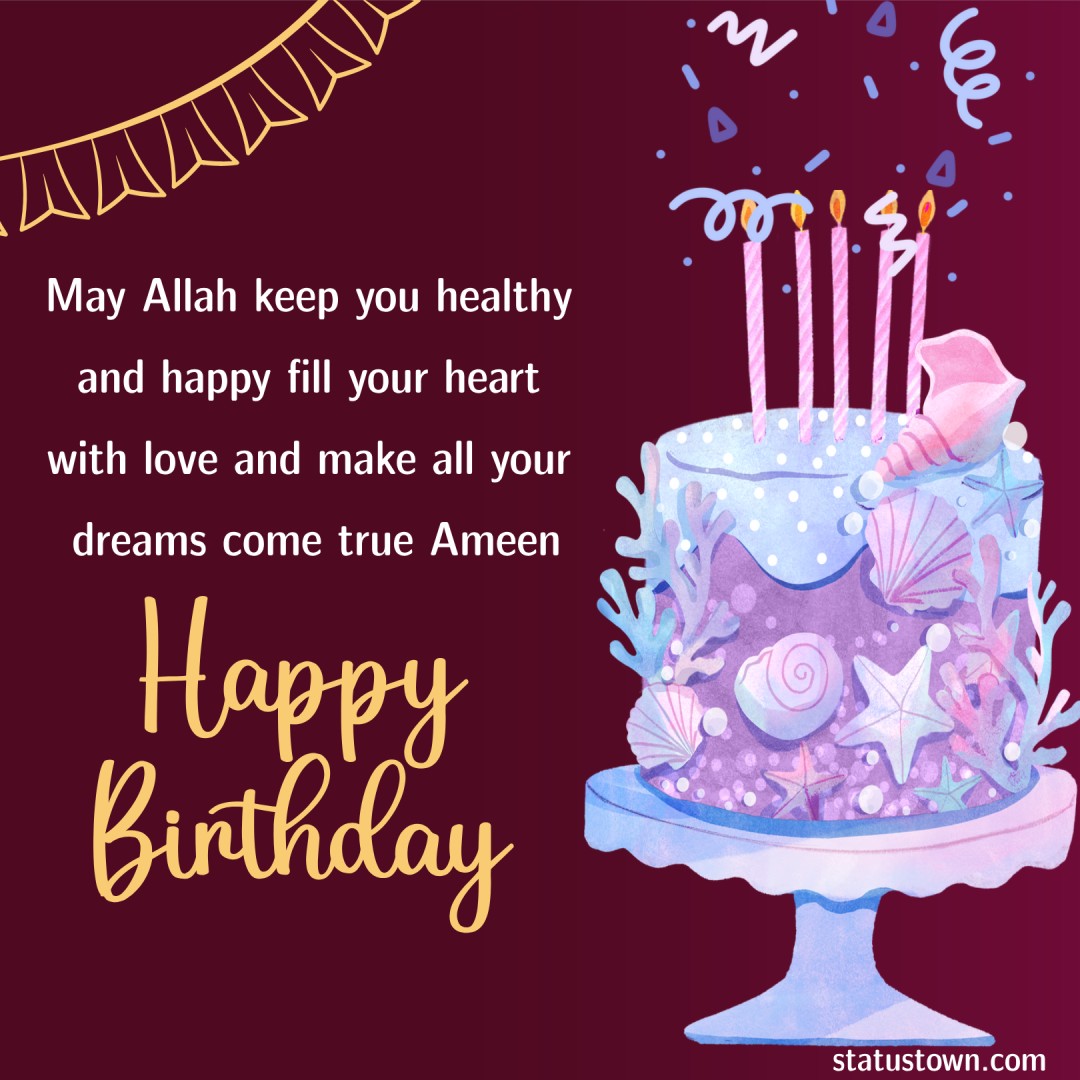 May Allah keep you healthy and happy, fill your heart with love, and make all your dreams come true, Ameen. - Islamic Birthday Wishes for Sister