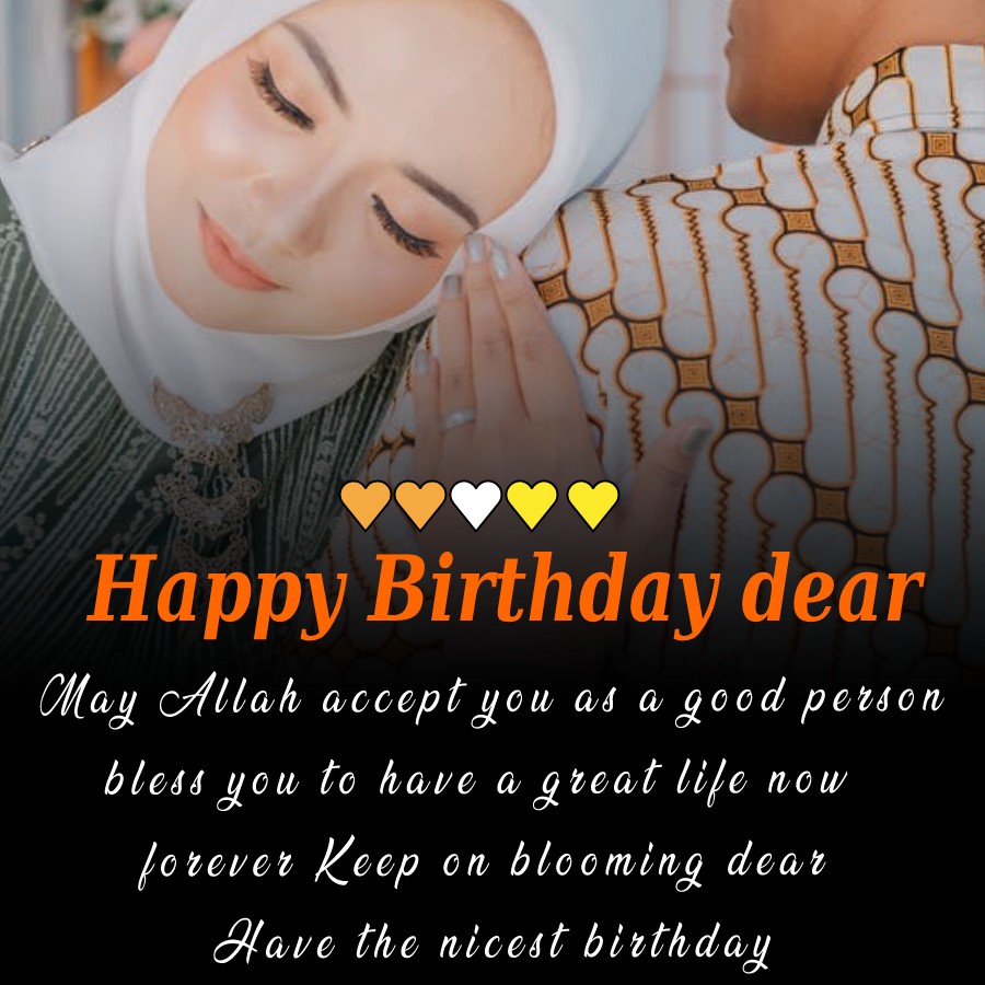 May Allah accept you as a good person, bless you to have a great life now & forever. Keep on blooming dear. Have the nicest birthday, I love you. - Islamic Birthday Wishes for Wife