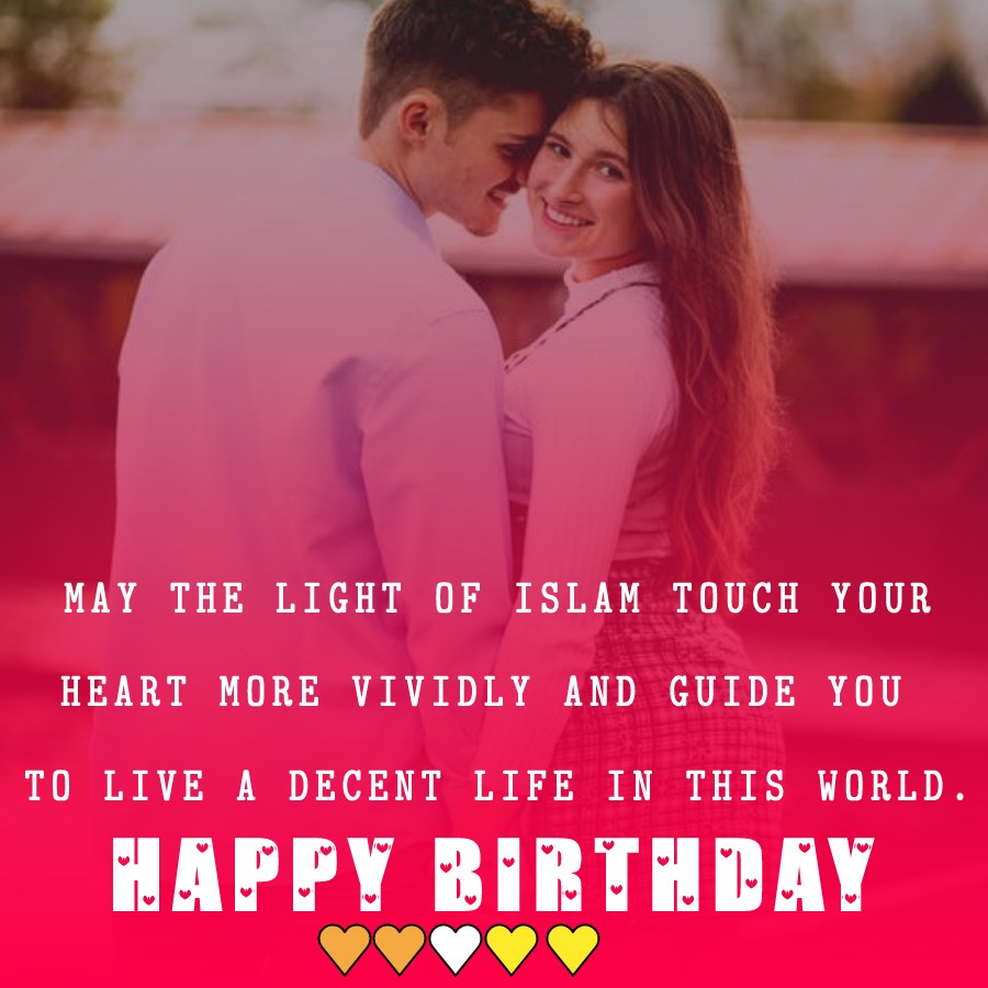May the light of Islam touch your heart more vividly and guide you to live a decent life in this world. Happy birthday, wife. I love you. - Islamic Birthday Wishes for Wife