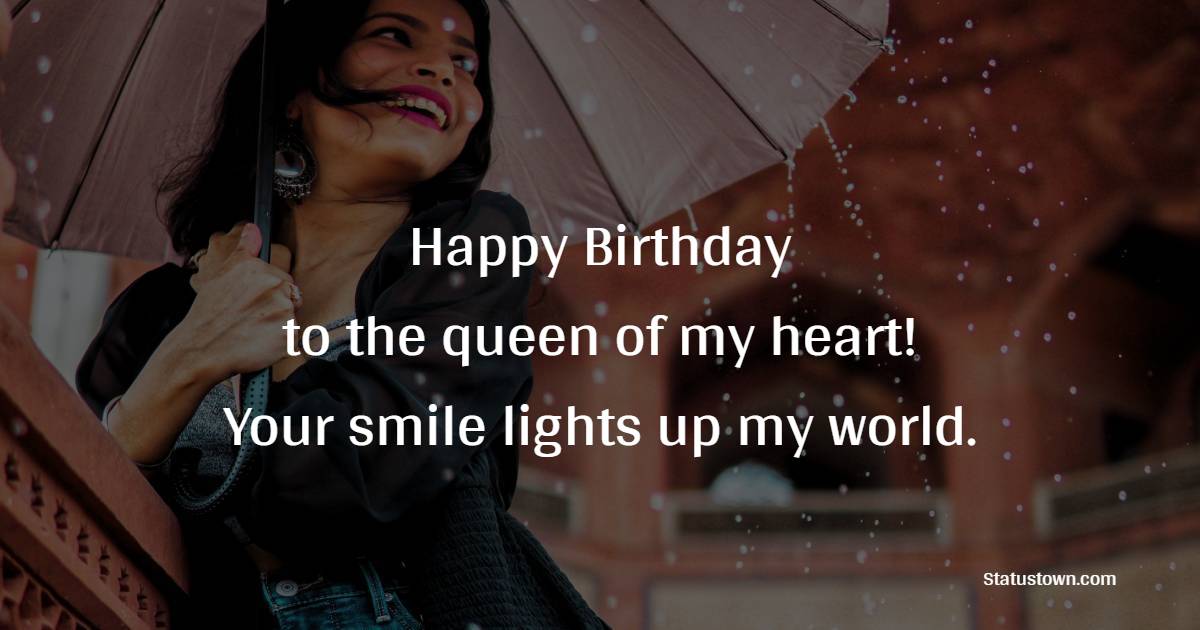 Happy Birthday to the queen of my heart! Your smile lights up my world. - Lovely Birthday Wishes for Girlfriend