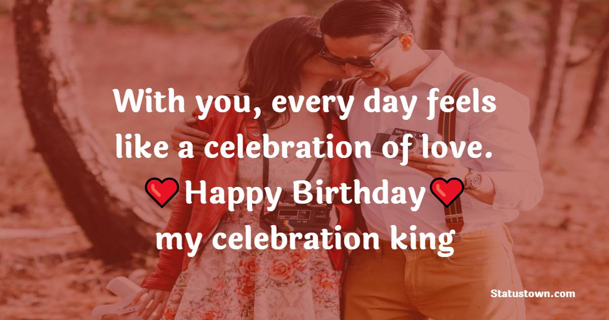 With you, every day feels like a celebration of love. Happy Birthday ...
