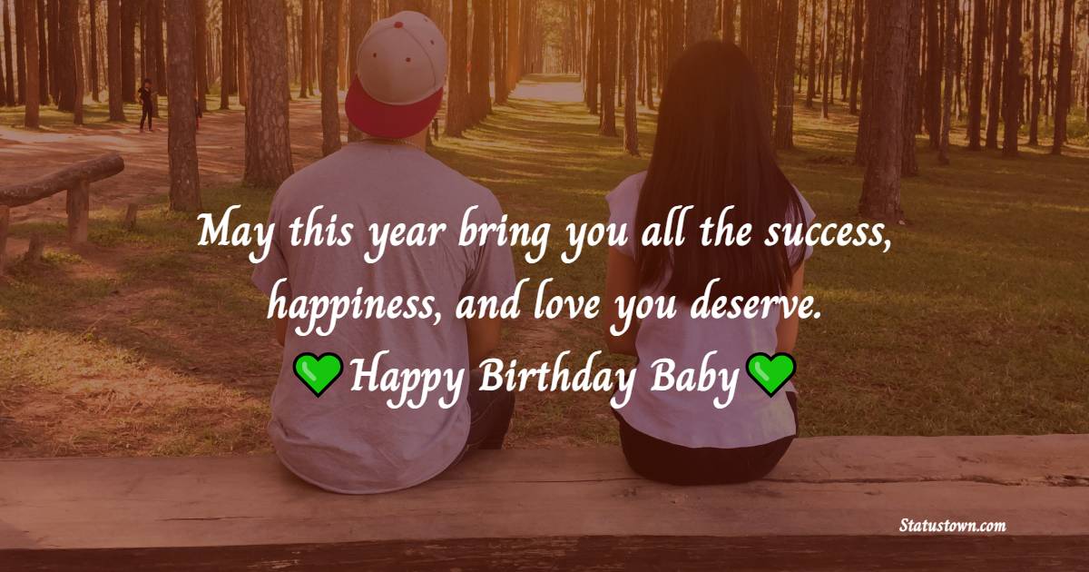 May this year bring you all the success, happiness, and love you deserve. Happy Birthday, baby! - Lovely Birthday Wishes for Husband