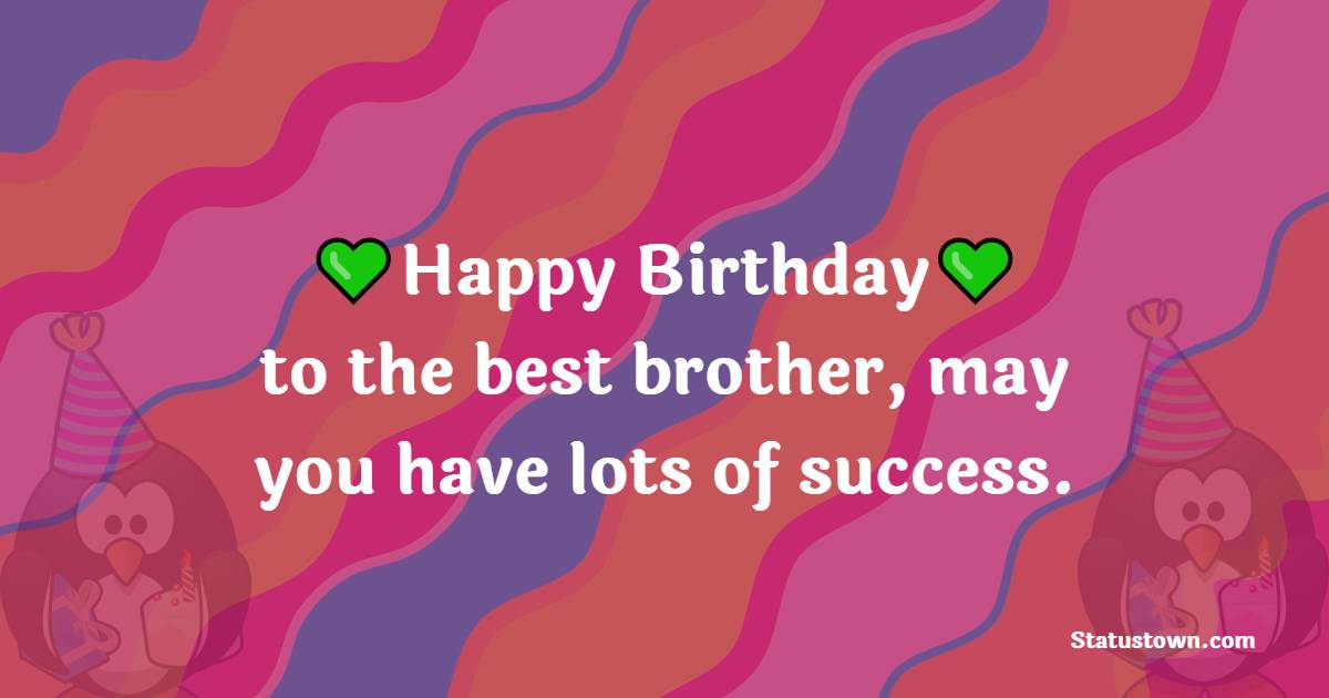 Happy Birthday to the best brother, may you have lots of success. - Lovely Birthday for Brother