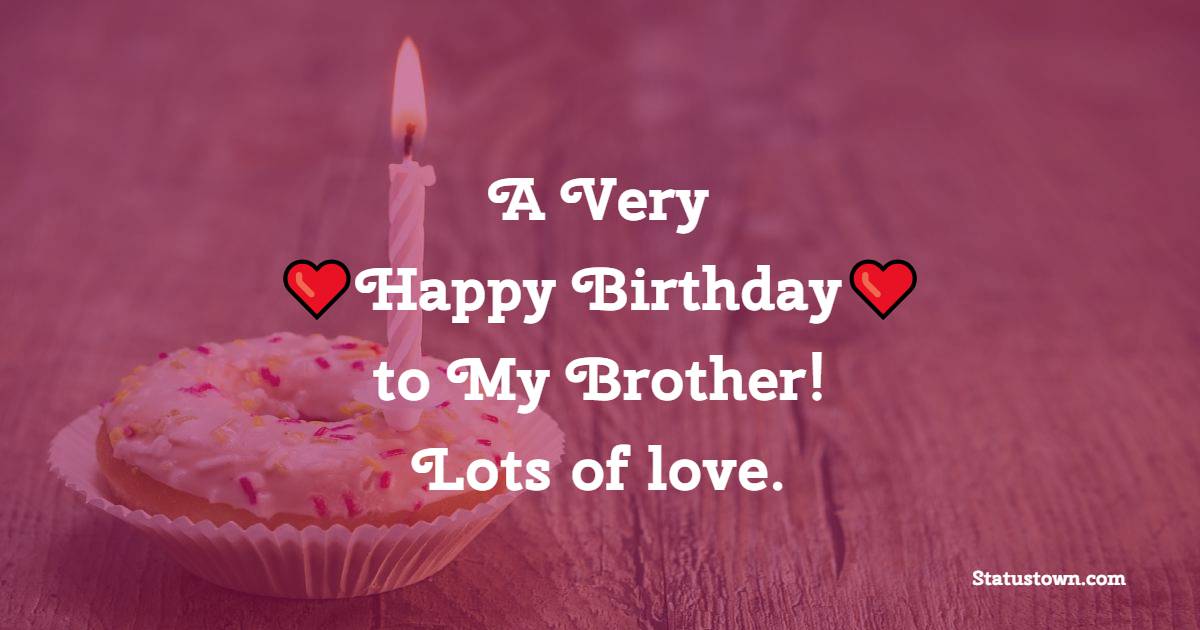 A Very Happy Birthday to My Brother! Lots of love. - Lovely Birthday for Brother