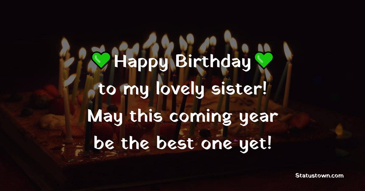 Happy birthday to my lovely sister! May this coming year be the best one yet! - Lovely Birthday for Sister