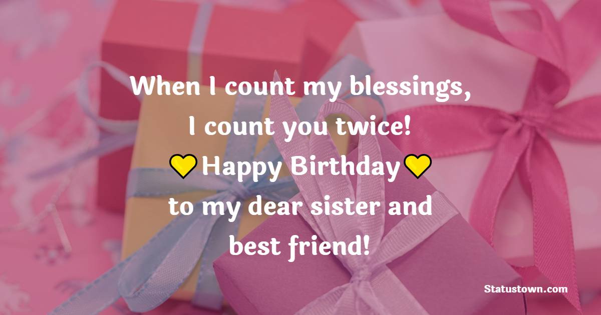 When I count my blessings, I count you twice! Happy birthday to my dear sister and best friend! - Lovely Birthday for Sister