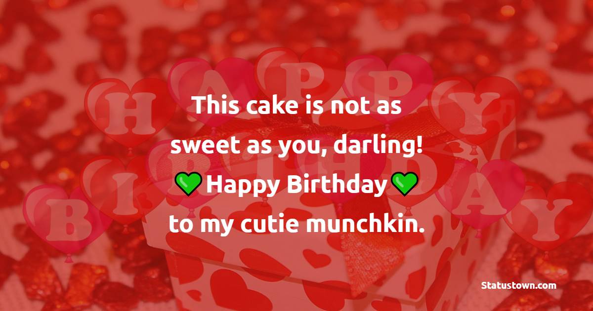 This cake is not as sweet as you, darling! Happy birthday to my cutie munchkin. - Romantic Birthday Wishes for Husband With Love
