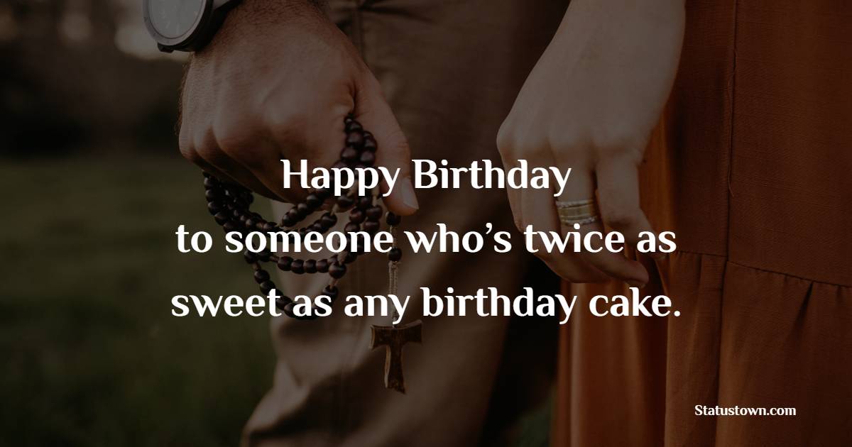 Happy Birthday to someone who’s twice as sweet as any birthday cake. - Romantic Birthday Wishes for Girlfriend
