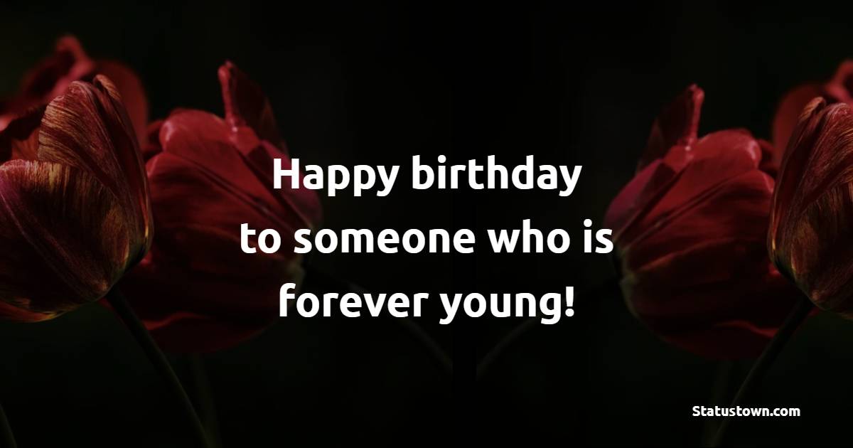 Happy Birthday To Someone Who Is Forever Young Simple Birthday Wishes