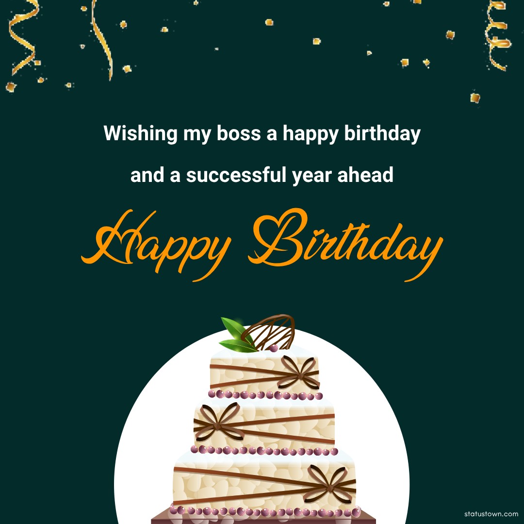 Wishing my boss a happy birthday and a successful year ahead! - Birthday Wishes for Boss