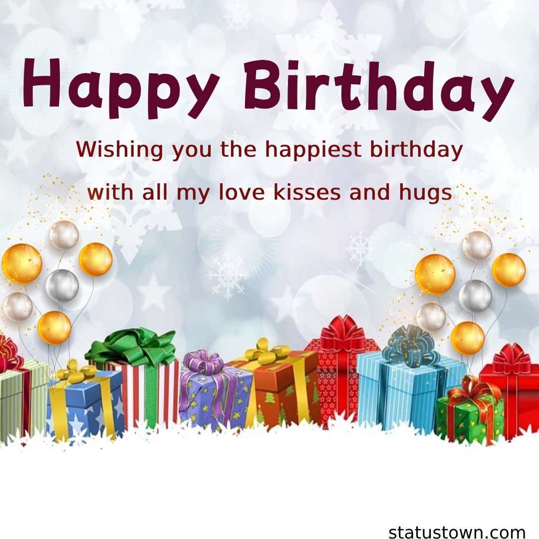 Wishing you the happiest birthday with all my love, kisses, and hugs. - Birthday Wishes for Boyfriend