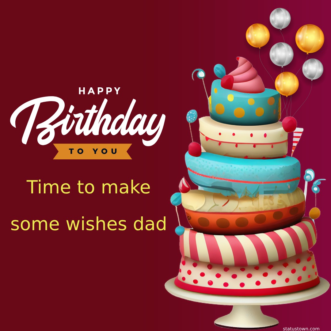 Time To Make Some Wishes Dad Happy Birthday Birthday Wishes For Dad