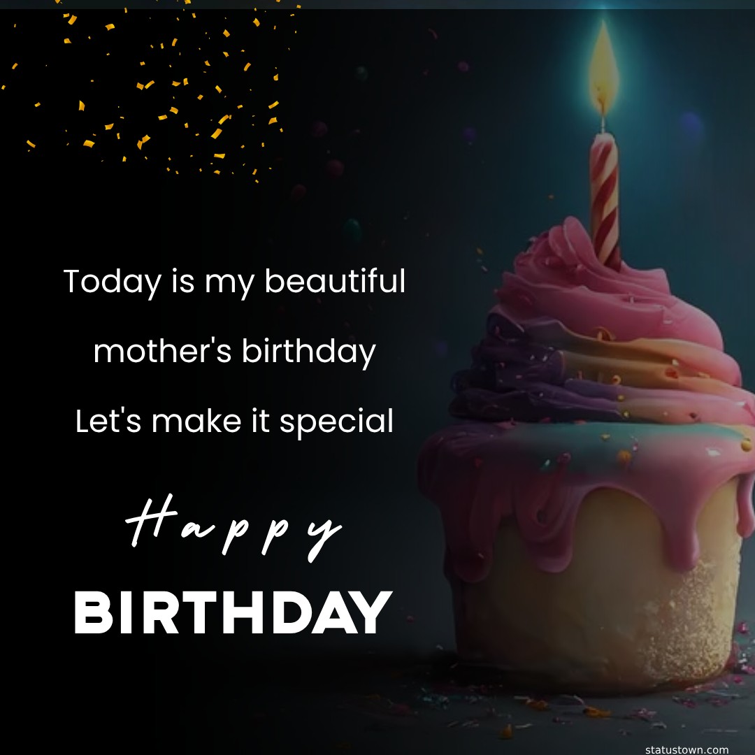 Today is my beautiful mother's birthday. Let's make it special! - Birthday Wishes for Mother