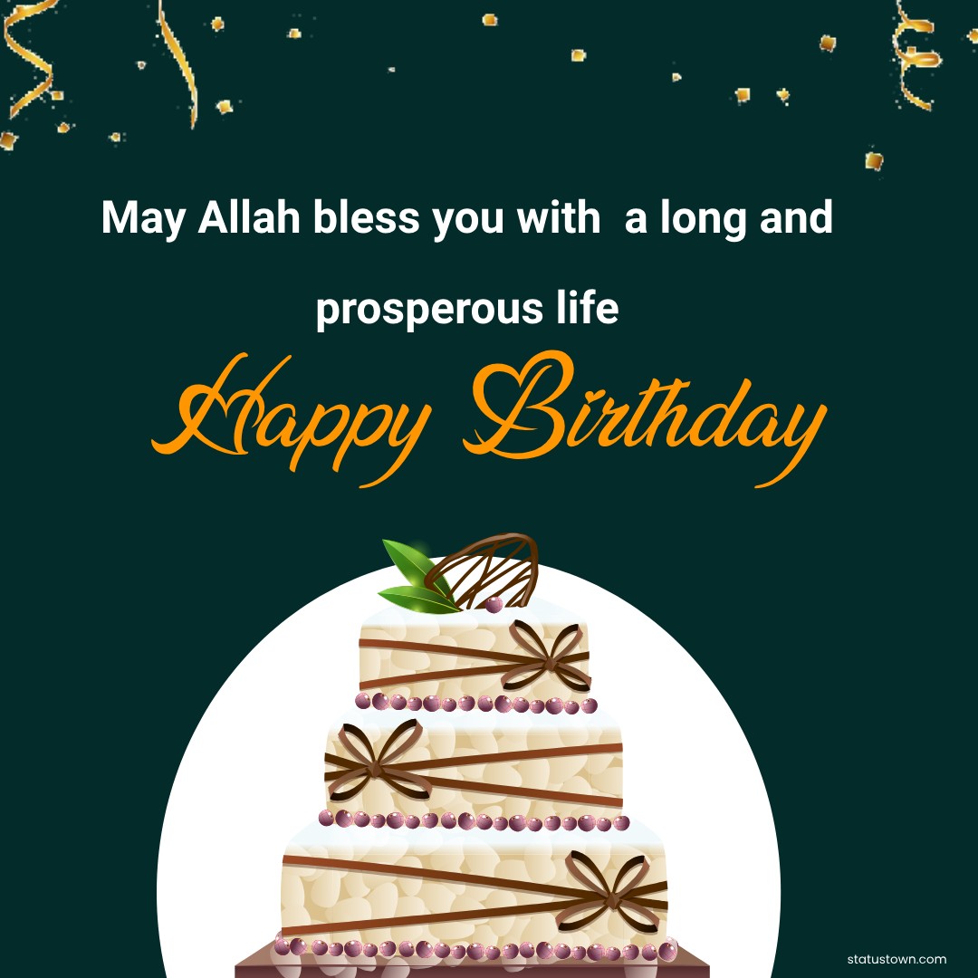 May Allah bless you with a long and prosperous life. Happy birthday! - Islamic Birthday Wishes