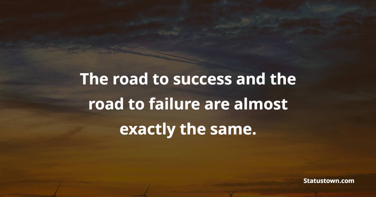The road to success and the road to failure are almost exactly the same. - Back up Quotes 