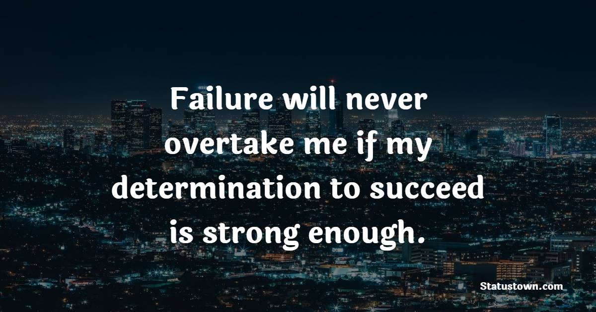 Failure will never overtake me if my determination to succeed is strong enough. - Back up Quotes 