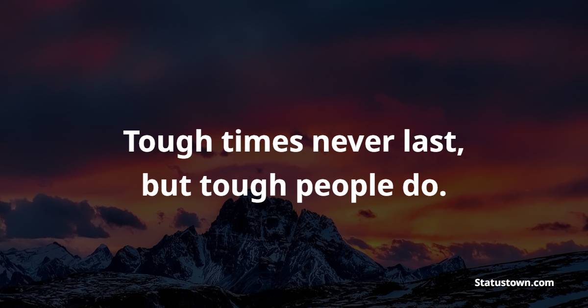 Tough times never last, but tough people do. - Back up Quotes