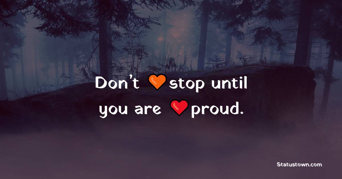 Don’t stop until you are proud. - Believe in Yourself Messages