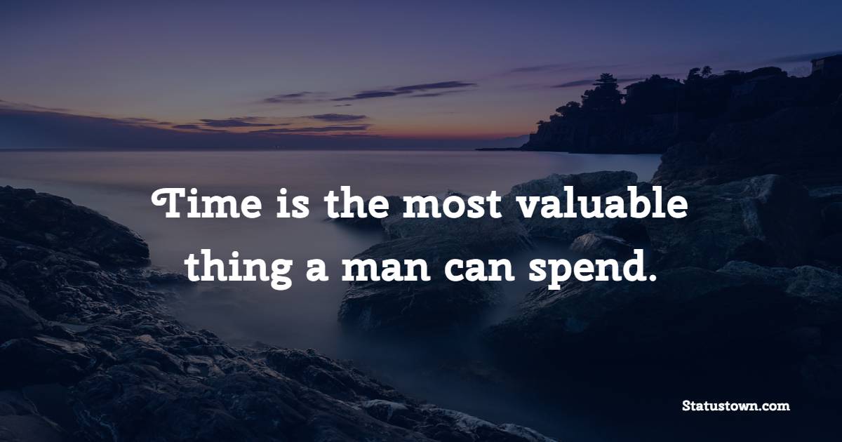 Time is the most valuable thing a man can spend. - Change Your Time Quotes 