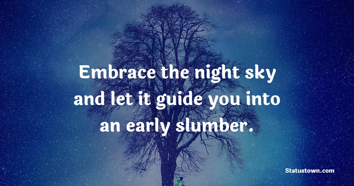 Embrace the night sky and let it guide you into an early slumber. - Early Sleep Quotes 