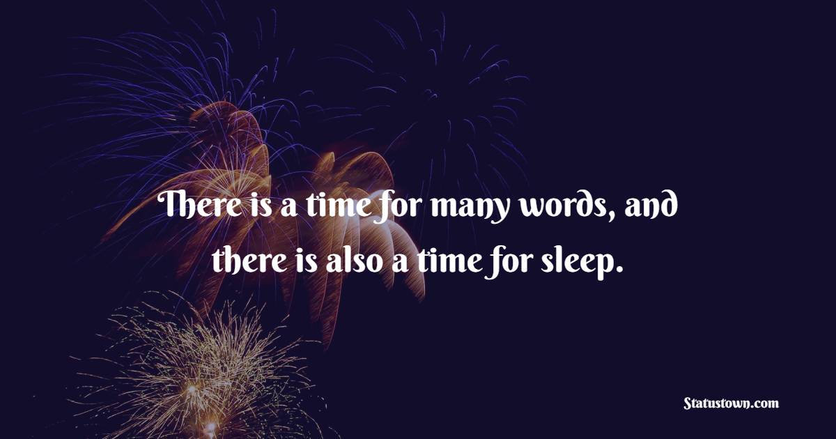 There is a time for many words, and there is also a time for sleep. - Early Sleep Quotes 