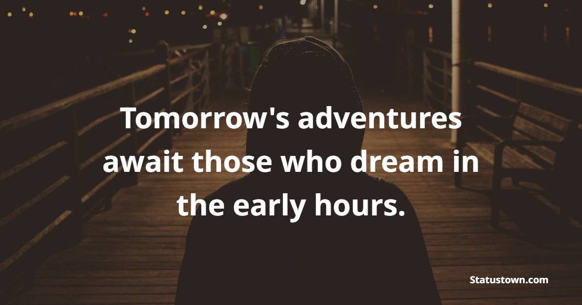 Tomorrow's adventures await those who dream in the early hours. - Early Sleep Quotes 