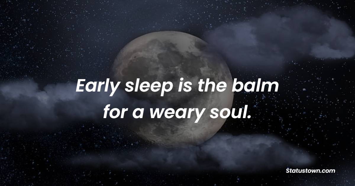 Early sleep is the balm for a weary soul. - Early Sleep Quotes 