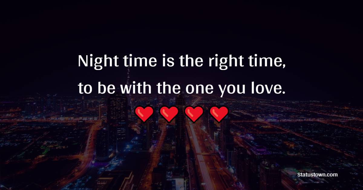 Night time is the right time, to be with the one you love. - Evening Positive Quotes 