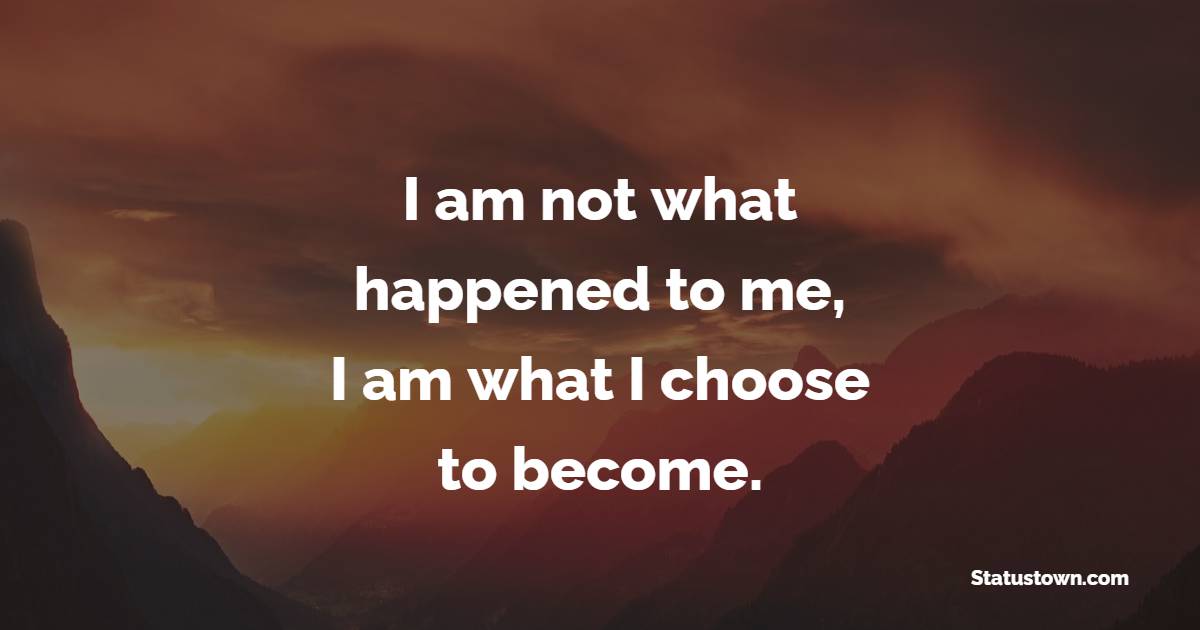 I am not what happened to me, I am what I choose to become. - Fight Back Quotes 