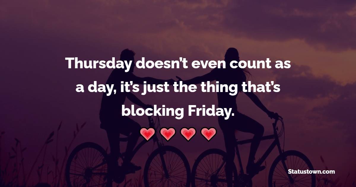 Thursday Doesn t Even Count As A Day It s Just The Thing That s