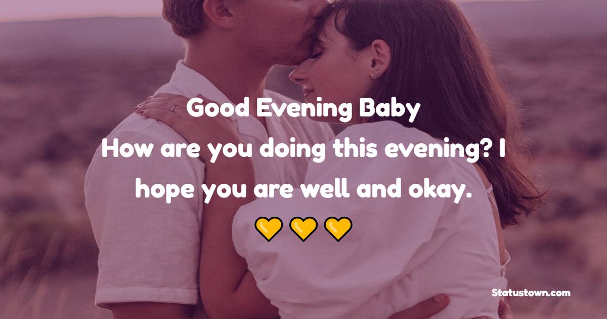 Good evening, baby. How are you doing this evening? I hope you are well and okay. - Good Evening Messages For Boyfriend