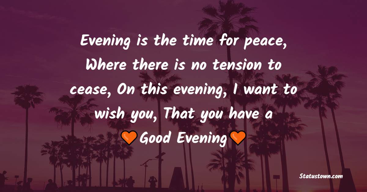Evening is the time for peace, Where there is no tension to cease, On ...