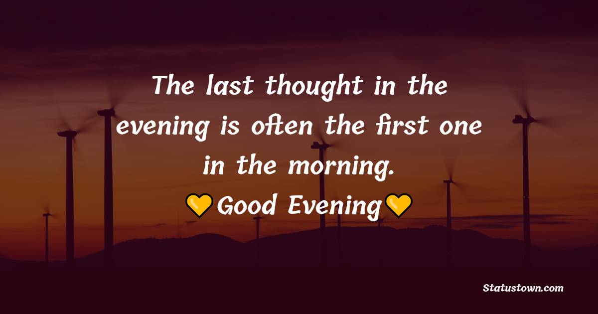 The last thought in the evening is often the first one in the morning ...