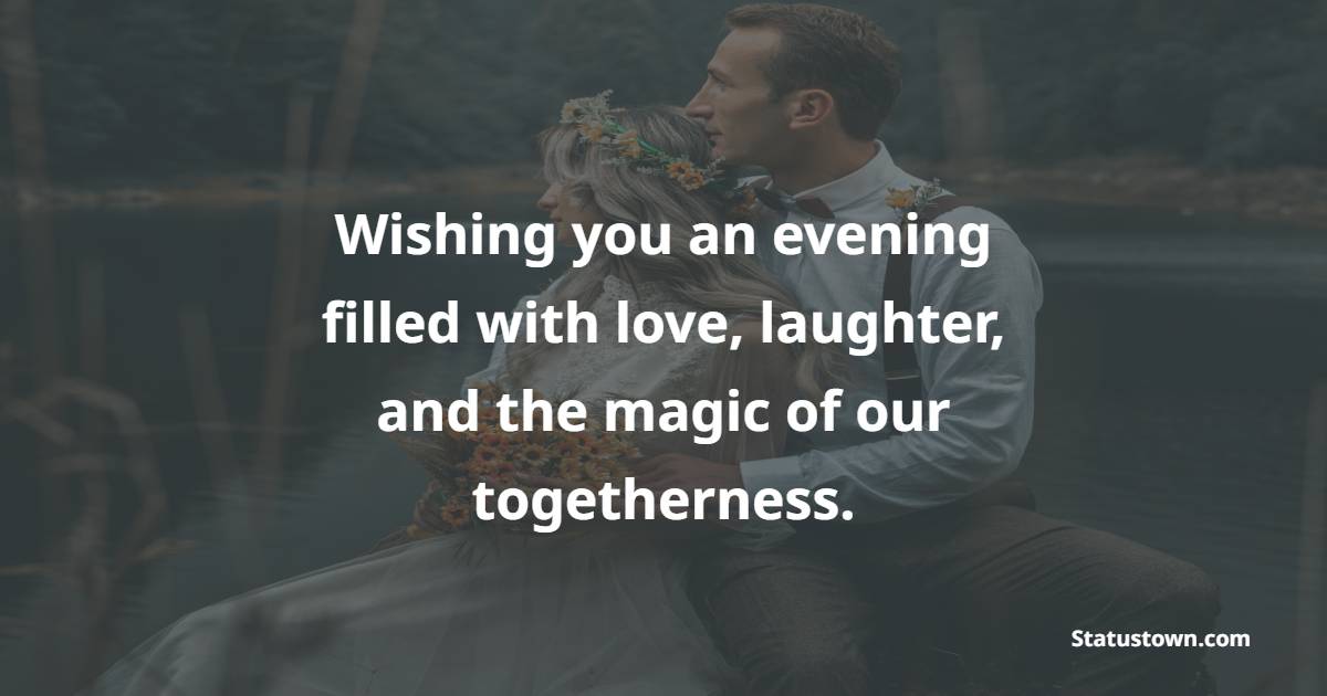 Wishing you an evening filled with love, laughter, and the magic of our togetherness. - Good Evening Romantic Messages 