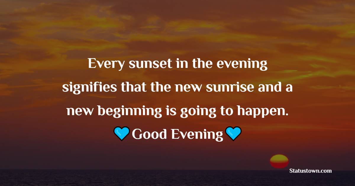 Every sunset in the evening signifies that the new sunrise and a new beginning is going to happen. Good evening!