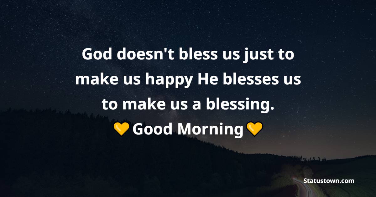God doesn't bless us just to make us happy; He blesses us to make us a blessing.